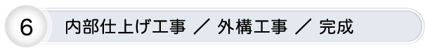 内部仕上げ工事 ／ 外構工事 ／ 完成